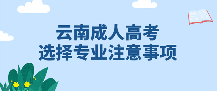 云南成人高考2021年選擇專業有哪些注意事項？(圖1)